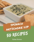 50 Spinach Artichoke Dip Recipes: Spinach Artichoke Dip Cookbook - Where Passion for Cooking Begins By Dylan Downs Cover Image