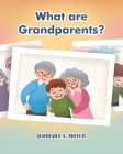 What are Grandparents? By Barbara A. Moyer Cover Image