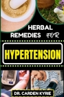 Herbal Remedies for Hypertension: Harness The Power Of Nature With Herbs For Lowering Blood Pressure, Optimal Well-Being, And Sustainable Health Cover Image