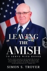 Leaving the Amish: To Serve With Honor By Simon S. Troyer Cover Image