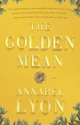 The Golden Mean: A Novel of Aristotle and Alexander the Great By Annabel Lyon Cover Image