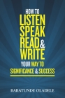 How To Listen Speak Read & Write Your Way To Significance & Success By Babatunde Oladele Cover Image