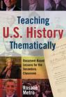 Teaching U.S. History Thematically: Document-Based Lessons for the Secondary Classroom By Rosalie Metro Cover Image