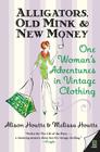 Alligators, Old Mink & New Money: One Woman's Adventures in Vintage Clothing By Alison Houtte, Melissa Houtte Cover Image