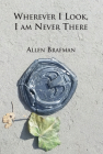 Wherever I Look, I Am Never There By Allen Brafman Cover Image