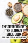 The Sirtfood Diet The Ultimate Guide Book: 7-Day Complete Plan And 30+ Recipes: Beginner'S Guide For The Celebrities' Diet Cover Image