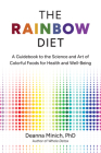 The Rainbow Diet: A Guidebook to the Science and Art of Colorful Foods for Healthy Hormones (Eat the Rainbow for Healthy Foods) By Deanna M. Minich Cover Image
