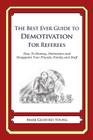 The Best Ever Guide to Demotivation for Referees: How To Dismay, Dishearten and Disappoint Your Friends, Family and Staff By Dick DeBartolo (Introduction by), Mark Geoffrey Young Cover Image