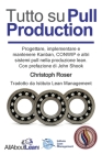 Tutto su Pull Production: Progettare, Implementare, e Manutenzionare Kanban, CONWIP, ed altri Pull System in Lean Production. Con prefazione di Cover Image