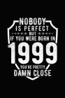 Nobody Is Perfect But If You Were Born in 1999 You're Pretty Damn Close: Birthday Notebook for Your Friends That Love Funny Stuff By Mini Tantrums Cover Image