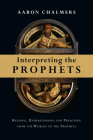 Interpreting the Prophets: Reading, Understanding and Preaching from the Worlds of the Prophets By Aaron Chalmers Cover Image