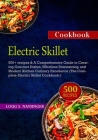 Electric Skillet Cookbook: 500+ recipes & A Comprehensive Guide to Creating Gourmet Dishes, Effortless Entertaining, and Modern Kitchen Culinary Cover Image