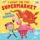 I Went to the Supermarket By Paul Howard Cover Image