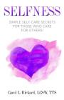 Selfness: Simple Self-Care Secrets for Those Who Care for Others! By Carol L. Rickard Cover Image