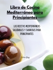 Libro de Cocina Mediterráneo para Principiantes: Las recetas mediterráneas saludables y sabrosas para principiantes Cover Image