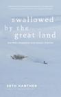 Swallowed by the Great Land: And Other Dispatches from Alaska's Frontier By Seth Kantner Cover Image