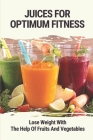 Juices For Optimum Fitness: Lose Weight With The Help Of Fruits And Vegetables: Juice Combinations By Lewis Dolio Cover Image