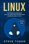 Linux: The Practical Beginner's Guide to Learn Linux Programming in One Day Step-by-Step (#2020 Updated Version Effective Com By Steve Tudor Cover Image