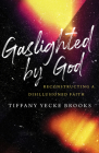Gaslighted by God: Reconstructing a Disillusioned Faith By Tiffany Yecke Brooks Cover Image