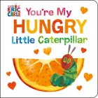 You're My Hungry Little Caterpillar By Eric Carle, Eric Carle (Illustrator) Cover Image