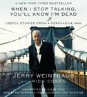 When I Stop Talking, You'll Know I'm Dead: Useful Stories from a Persuasive Man By Jerry Weintraub, Rich Cohen (With), Jerry Weintraub (Read by) Cover Image