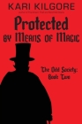 Protected by Means of Magic: The Odd Society: Book Two By Kari Kilgore Cover Image