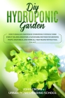 DIY Hydroponic Garden: How to Build an Inexpensive Hydroponic System at Home Even If You Are a Beginner. A Sustainable Method for Growing Fru By Urban Homesteading School, John Crops Cover Image