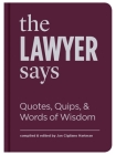 The Lawyer Says: Quotes, Quips, and Words of Wisdom By Jan Cigliano Hartman Cover Image