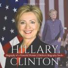 Hillary Clinton: Biography of a Powerful Woman Children's Biography Books By Dissected Lives Cover Image