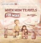 When Mom Travels for Work By Kristopher Goeden, Csilla Szegedi (Illustrator) Cover Image