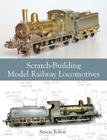 Scratch-Building Model Railway Locomotives By Simon Bolton Cover Image