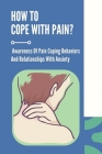 How To Cope With Pain?: Awareness Of Pain Coping Behaviors And Relationships With Anxiety: Living Well With Pain And Illness By Stormy Demont Cover Image