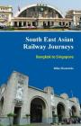 South East Asian Railway Journeys: Bangkok to Singapore By Mike Sharrocks Cover Image