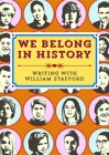 We Belong in History: Writing with William Stafford By Ooligan Press (Compiled by), Paulann Petersen (Foreword by) Cover Image