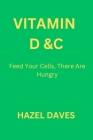 Vitamin D & C: Feed Your Cell, There Are Hungry By Hazel Daves Cover Image