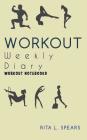 The Workout Weekly Diary NoteBook8: The Perfect BODYMINDER Workout and Exercise 5 By Rita L. Spears Cover Image