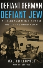Defiant German, Defiant Jew: A Holocaust Memoir from inside the Third Reich By Walter Leopold, Les Leopold Cover Image