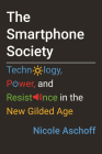 The Smartphone Society: Technology, Power, and Resistance in the New Gilded Age By Nicole Aschoff Cover Image
