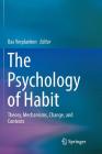 The Psychology of Habit: Theory, Mechanisms, Change, and Contexts By Bas Verplanken (Editor) Cover Image