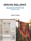 Weaving Brilliance: The Ultimate Guide Book for Beginners with Step by Step Instructions Cover Image