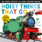 Noisy Things That Go: My First Touch and Feel Sound Book By Libby Walden, Tiger Tales (Compiled by) Cover Image