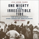 One Mighty and Irresistible Tide: The Epic Struggle Over American Immigration, 1924-1965 By Jia Lynn Yang, Laural Merlington (Read by) Cover Image