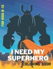 I Need My Superhero Coloring Book: For Kids Aged 8-12 and Adults.Each one has something of a child. By Justine Cara Weld Cover Image