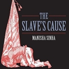 The Slave's Cause: A History of Abolition By Manisha Sinha, Allyson Johnson (Read by) Cover Image