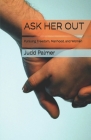 Ask Her Out: Pursuing Freedom, Manhood, and Women By Judd Palmer Cover Image