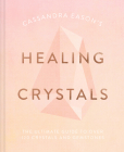 Cassandra Eason's Healing Crystals: The ultimate guide to over 120 crystals and gemstones By Cassandra Eason Cover Image