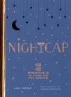 Nightcap: More than 40 Cocktails to Close Out Any Evening (Cocktails Book, Book of Mixed Drinks, Holiday, Housewarming, and Wedding Shower Gift) Cover Image
