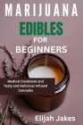 Marijuana Edible For Beginners: Medical cookbook and tasty and delicious infused cannabis Cover Image