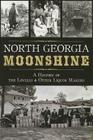 North Georgia Moonshine: A History of the Lovells & Other Liquor Makers (American Palate) Cover Image