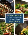 25 delicious wok recipes: 25 delicious dishes for the wok By Mattis Lundqvist Cover Image